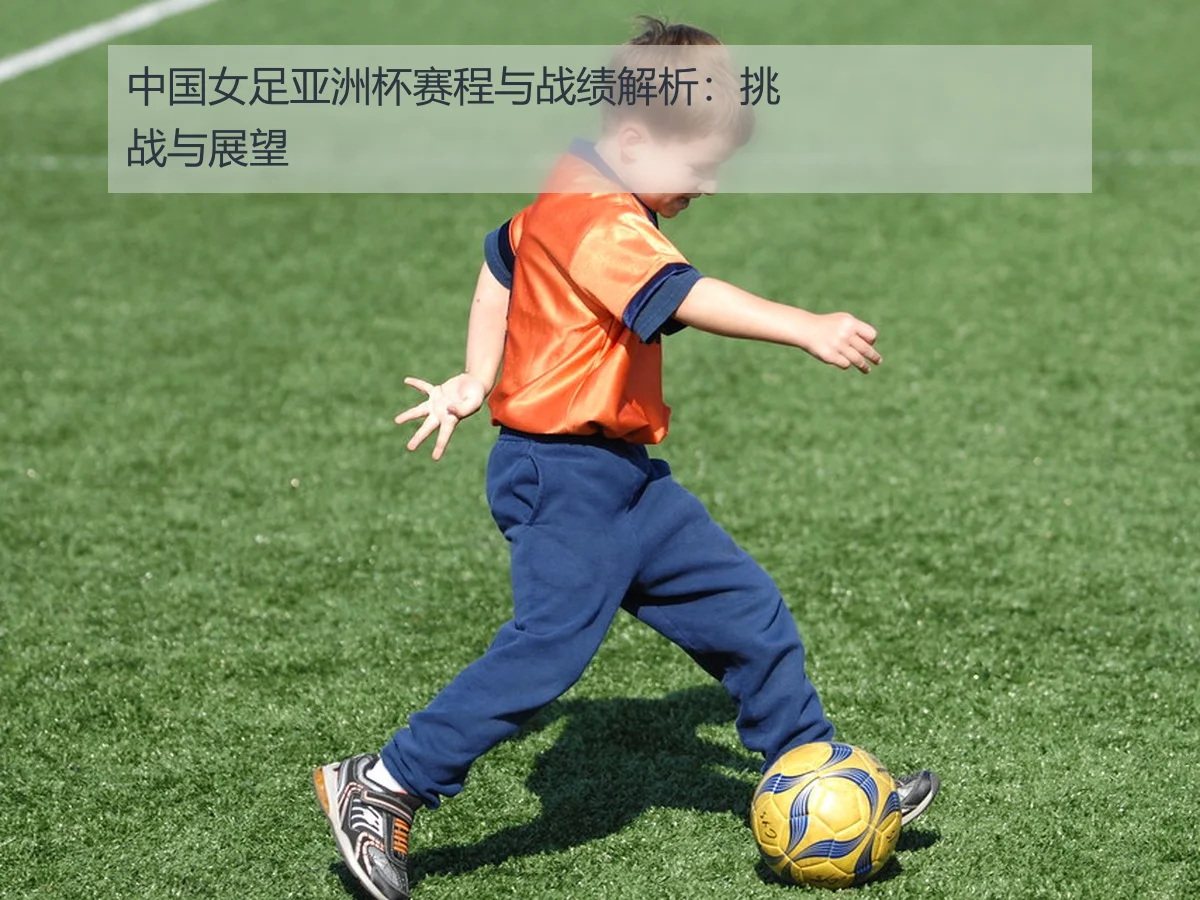 中国女足亚洲杯赛程与战绩解析:挑战与展望